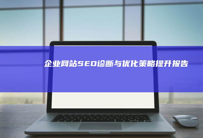 企业网站SEO诊断与优化策略提升报告