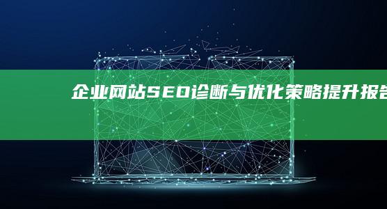 企业网站SEO诊断与优化策略提升报告